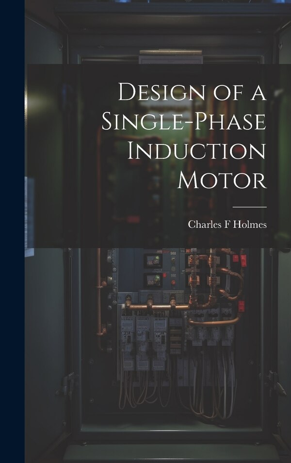 Design of a Single-phase Induction Motor by Charles F Holmes, Hardcover | Indigo Chapters