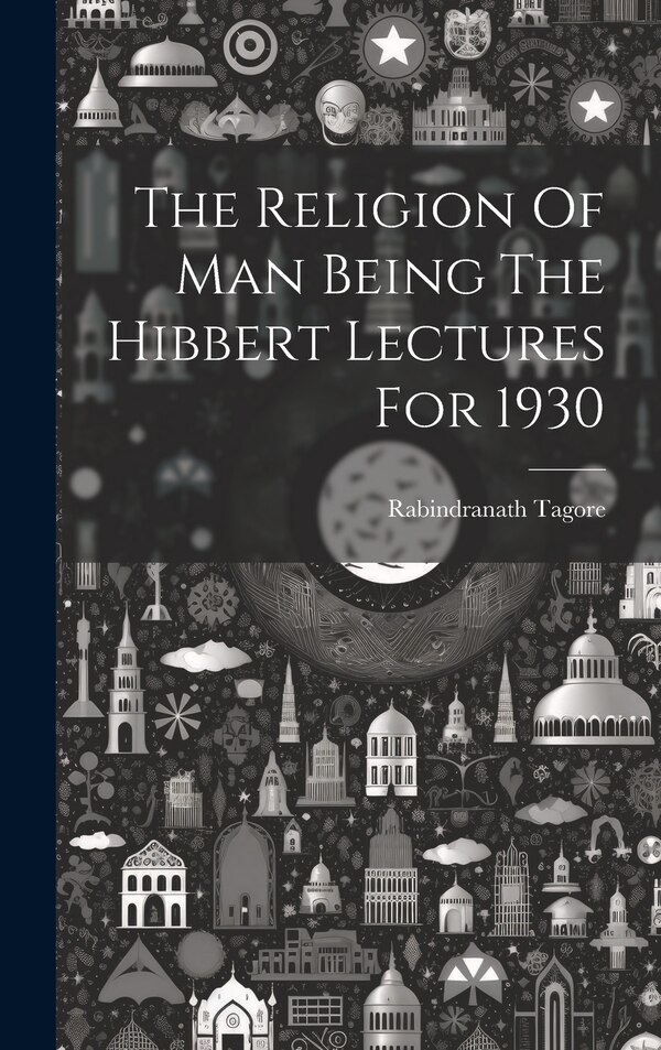 The Religion Of Man Being The Hibbert Lectures For 1930 by Rabindranath Tagore, Hardcover | Indigo Chapters