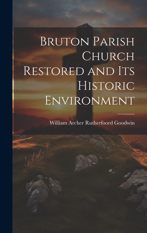 Bruton Parish Church Restored and Its Historic Environment by William Archer Rutherfoord Goodwin, Hardcover | Indigo Chapters
