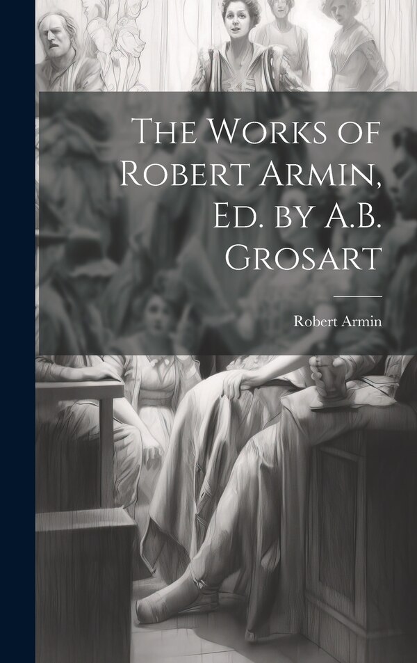 The Works of Robert Armin Ed. by A.B. Grosart, Hardcover | Indigo Chapters