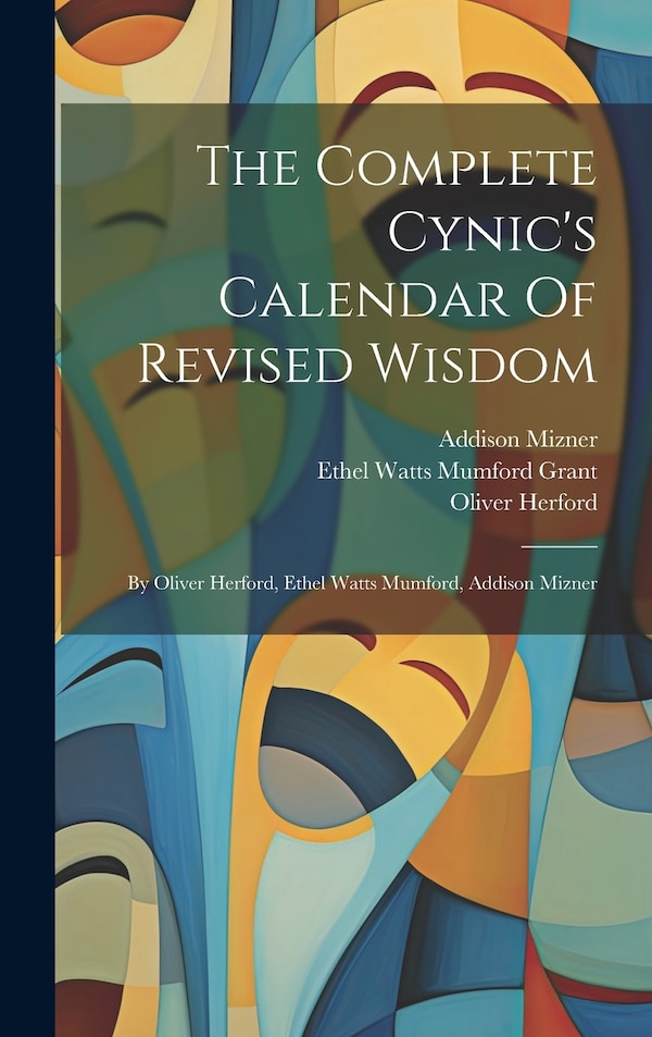 The Complete Cynic's Calendar Of Revised Wisdom by Oliver Herford, Hardcover | Indigo Chapters