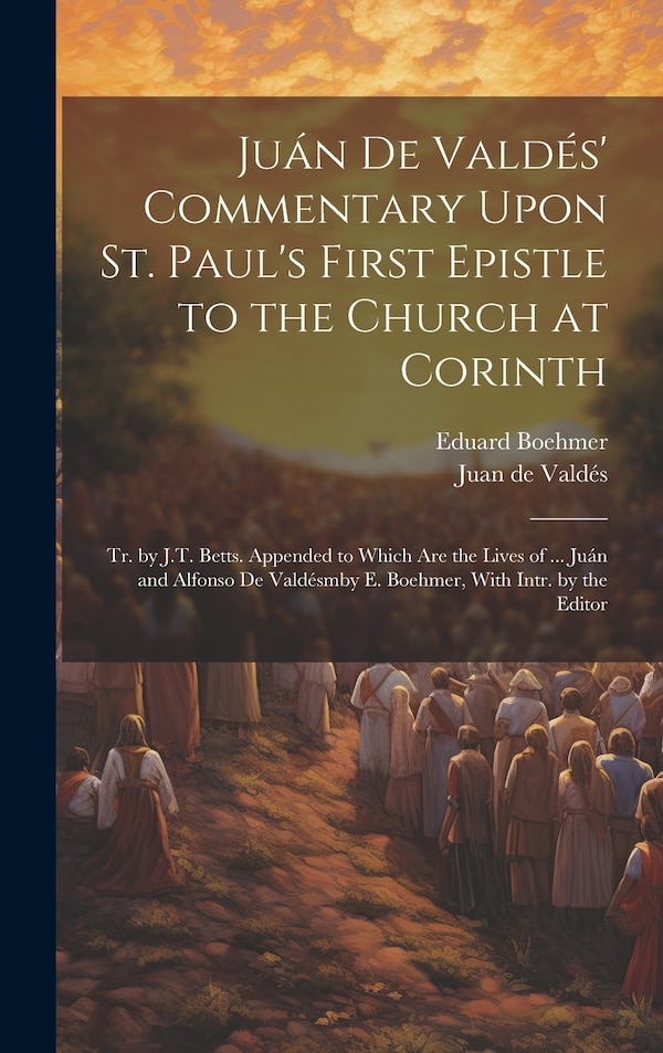 Juán De Valdés' Commentary Upon St. Paul's First Epistle to the Church at Corinth by Juan De Valdés, Hardcover | Indigo Chapters