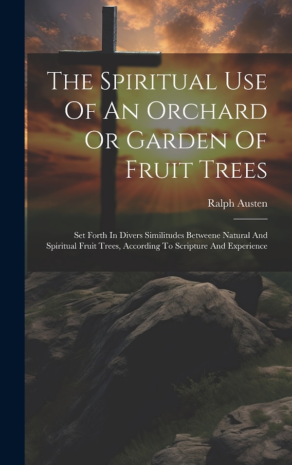 The Spiritual Use Of An Orchard Or Garden Of Fruit Trees by Ralph Austen, Hardcover | Indigo Chapters