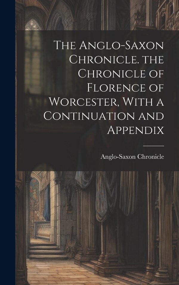 The Anglo-Saxon Chronicle. the Chronicle of Florence of Worcester With a Continuation and Appendix, Hardcover | Indigo Chapters