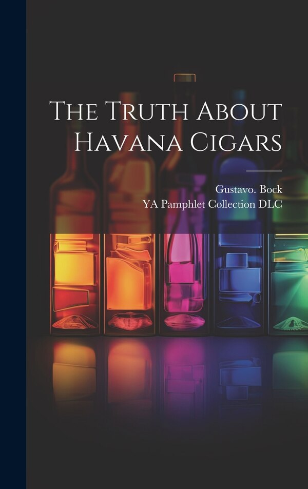 The Truth About Havana Cigars by Gustavo Bock, Hardcover | Indigo Chapters