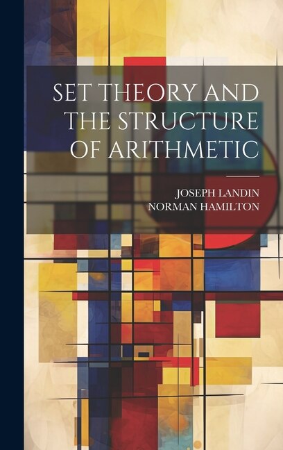 Set Theory and the Structure of Arithmetic by Norman Hamilton, Hardcover | Indigo Chapters