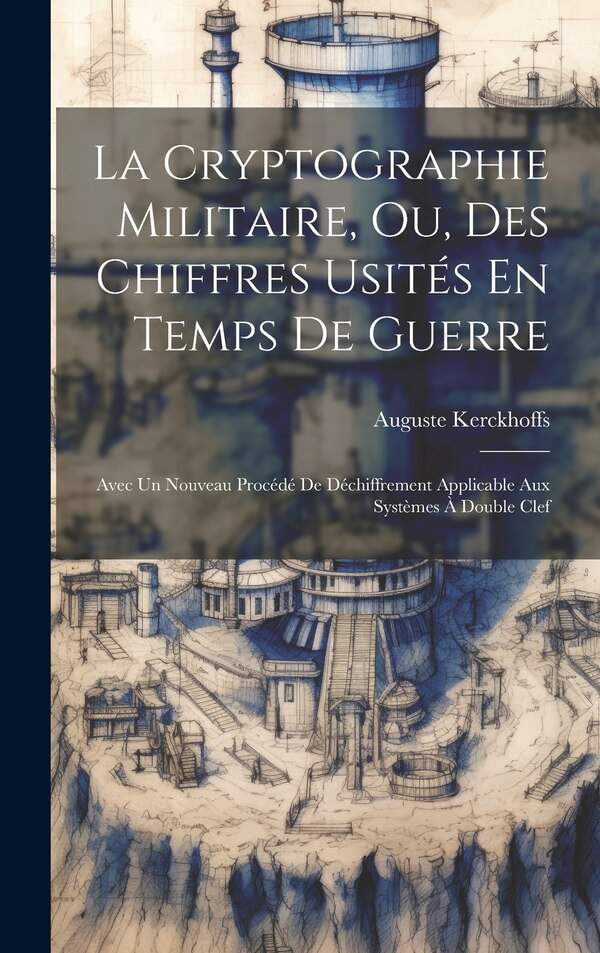 La Cryptographie Militaire Ou Des Chiffres Usités En Temps De Guerre by Auguste Kerckhoffs, Hardcover | Indigo Chapters