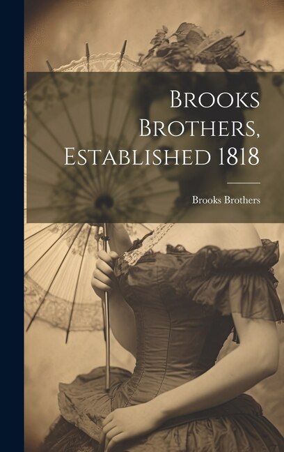 Brooks Brothers Established 1818 by Brooks Brothers (Firm), Hardcover | Indigo Chapters