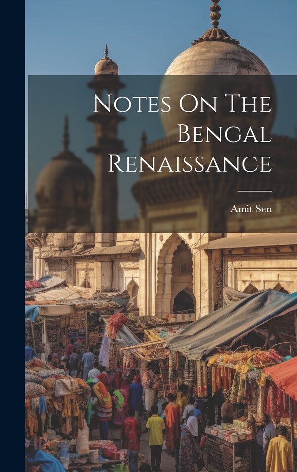 Notes On The Bengal Renaissance by Amit Sen, Hardcover | Indigo Chapters