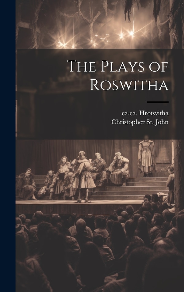 The Plays of Roswitha by Ca 935-Ca 975 Hrotsvitha, Hardcover | Indigo Chapters