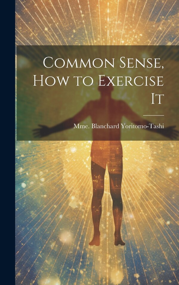 Common Sense How to Exercise It by Mme Blanchard Yoritomo-tashi, Hardcover | Indigo Chapters