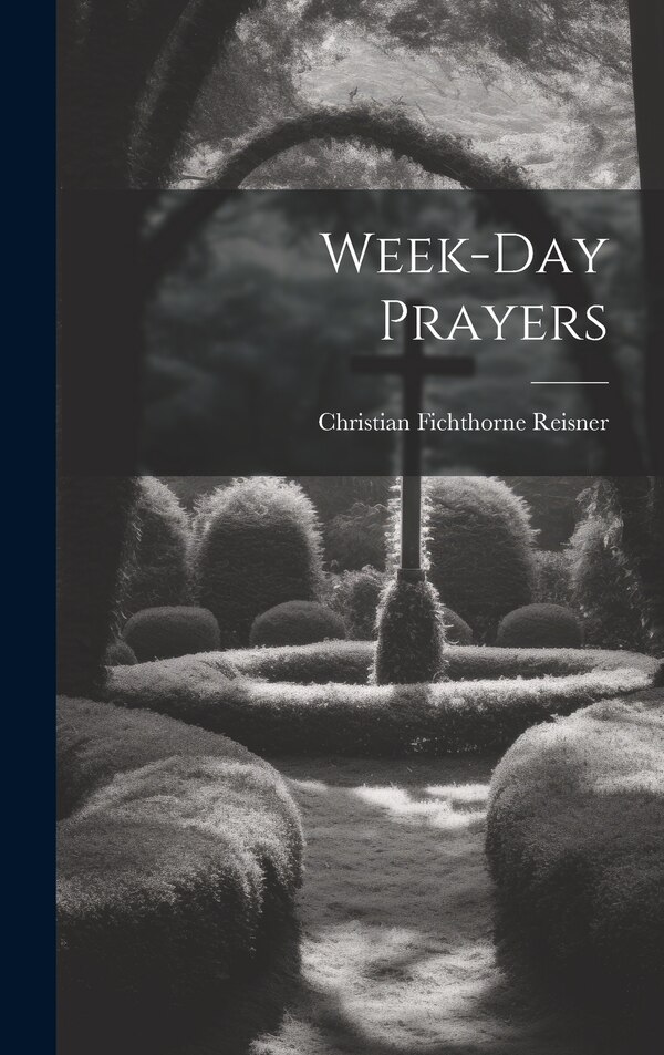Week-day Prayers by Christian Fichthorne Reisner, Hardcover | Indigo Chapters