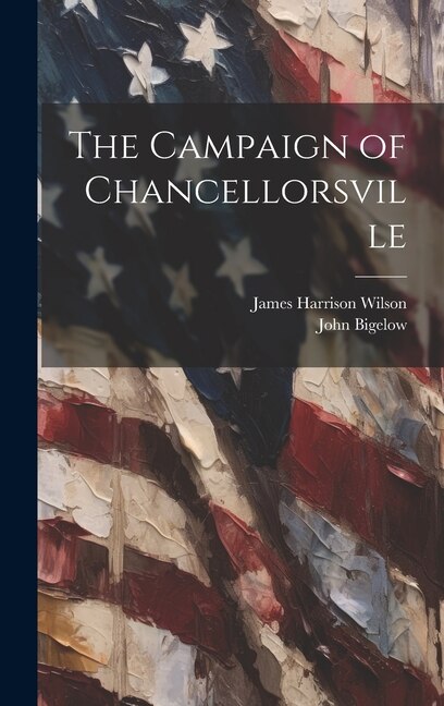 The Campaign of Chancellorsville by Bigelow John 1854-1936, Hardcover | Indigo Chapters