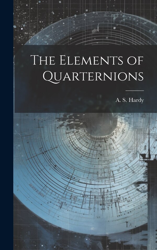 The Elements of Quarternions by A S Hardy, Hardcover | Indigo Chapters