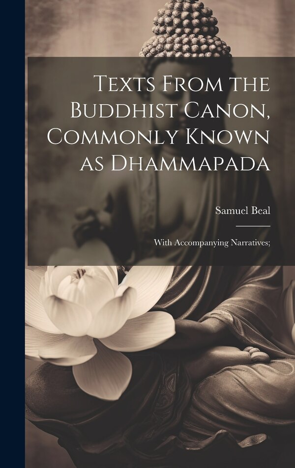 Texts From the Buddhist Canon Commonly Known as Dhammapada; With Accompanying Narratives; by Beal Samuel, Hardcover | Indigo Chapters