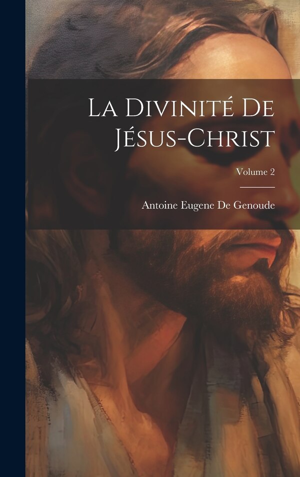 La Divinité De Jésus-Christ; Volume 2 by Antoine Eugene De Genoude, Hardcover | Indigo Chapters