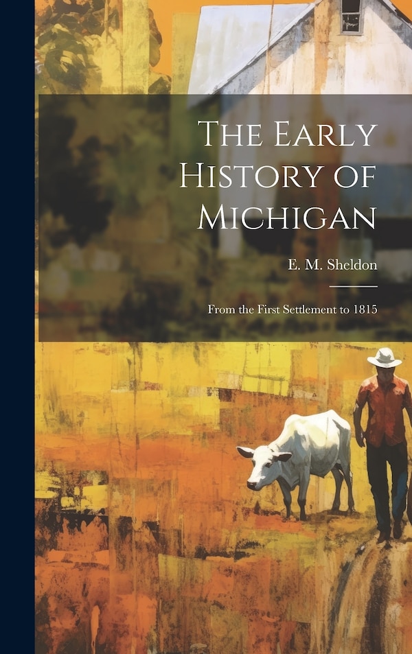 The Early History of Michigan by Sheldon E M (Electa Maria), Hardcover | Indigo Chapters