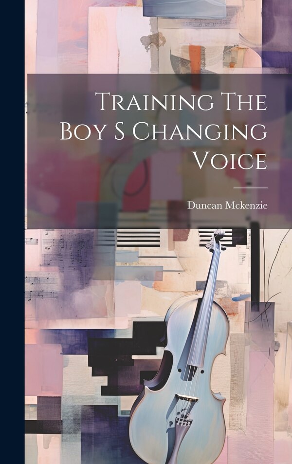 Training The Boy S Changing Voice by Duncan Mckenzie, Hardcover | Indigo Chapters