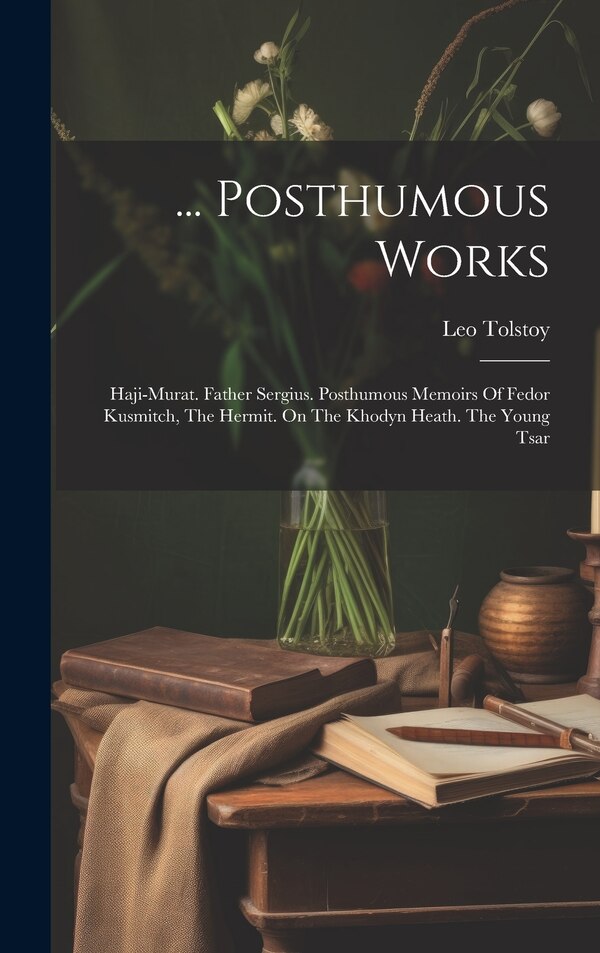 Posthumous Works by Leo Tolstoy (graf), Hardcover | Indigo Chapters
