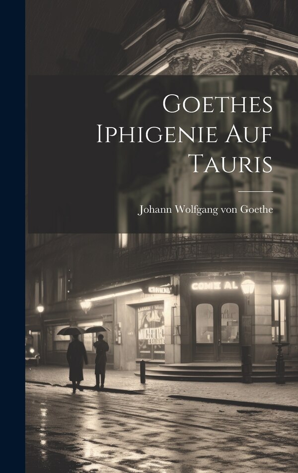 Goethes Iphigenie auf Tauris by Johann Wolfgang Von Goethe, Hardcover | Indigo Chapters