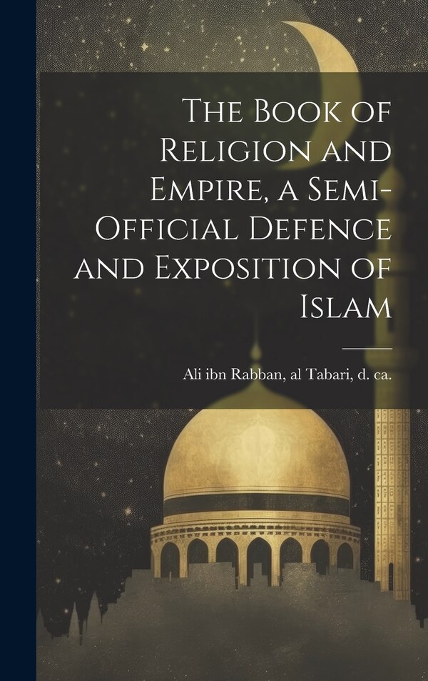 The Book of Religion and Empire a Semi-official Defence and Exposition of Islam by Al Tabari D Ca 864 Ali Ibn Rabban, Hardcover | Indigo Chapters