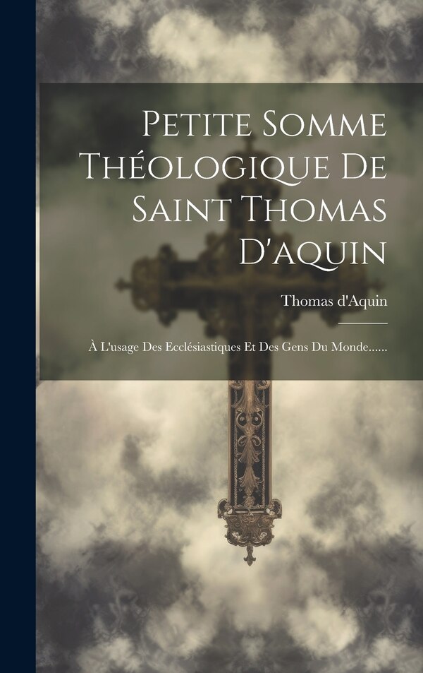Petite Somme Théologique De Saint Thomas D'aquin, Hardcover | Indigo Chapters