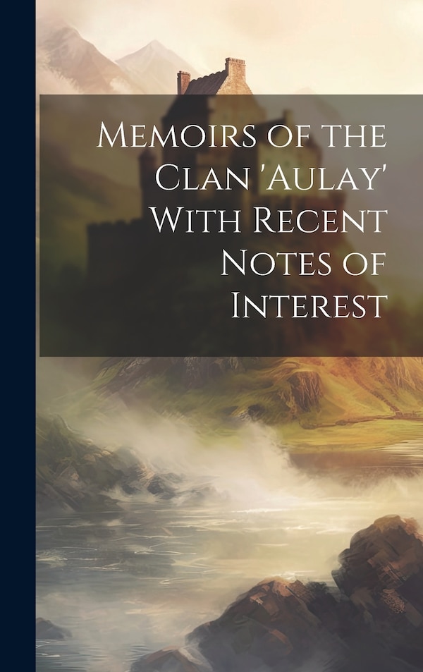 Memoirs of the Clan 'aulay' With Recent Notes of Interest by Anonymous, Hardcover | Indigo Chapters