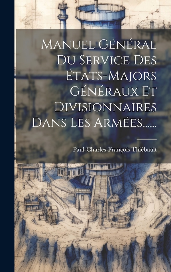 Manuel Général Du Service Des États-majors Généraux Et Divisionnaires Dans Les Armées . by Paul-Charles-François Thiébault, Hardcover