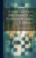 A Tangled Tale [Mathematical Puzzles] by Lewis Carroll by Charles Lutwidge Dodgson, Hardcover | Indigo Chapters