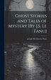 Ghost Stories and Tales of Mystery [By J.S. Le Fanu] by Joseph Sheridan Le Fanu, Hardcover | Indigo Chapters