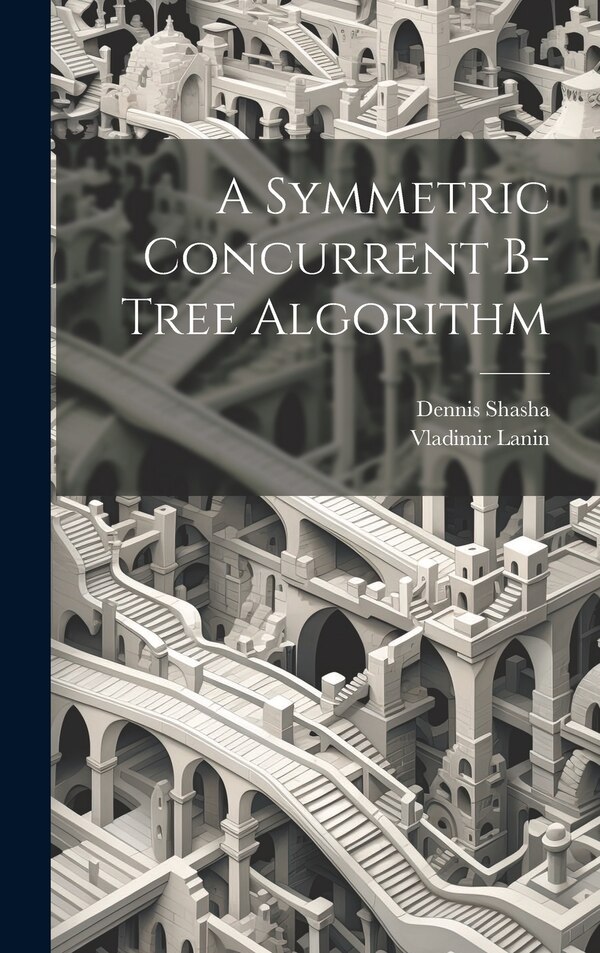 A Symmetric Concurrent B-tree Algorithm by Vladimir Lanin, Hardcover | Indigo Chapters