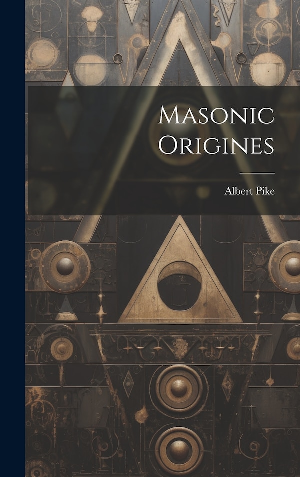 Masonic Origines by Albert Pike, Hardcover | Indigo Chapters