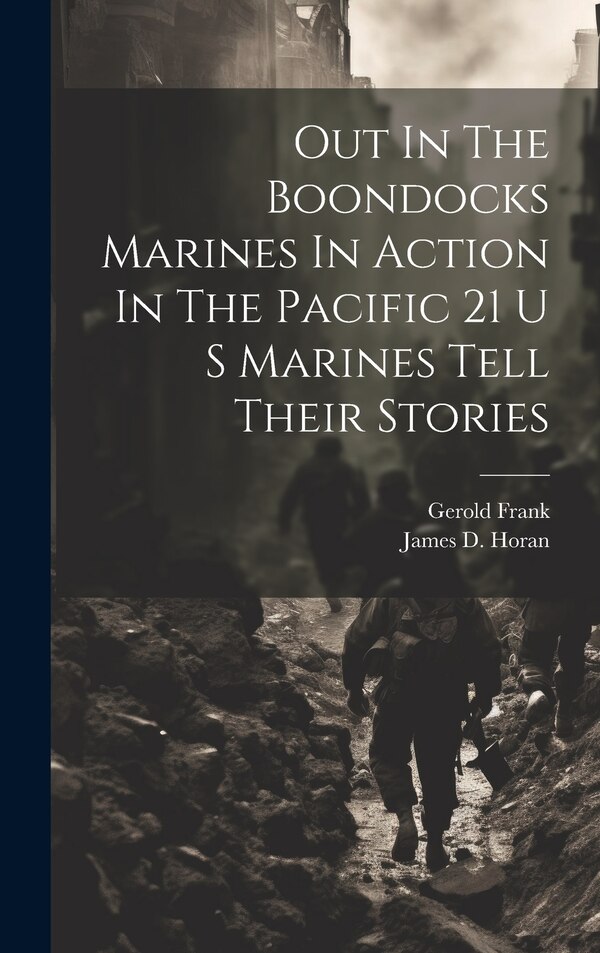 Out In The Boondocks Marines In Action In The Pacific 21 U S Marines Tell Their Stories by James D Horan, Hardcover | Indigo Chapters