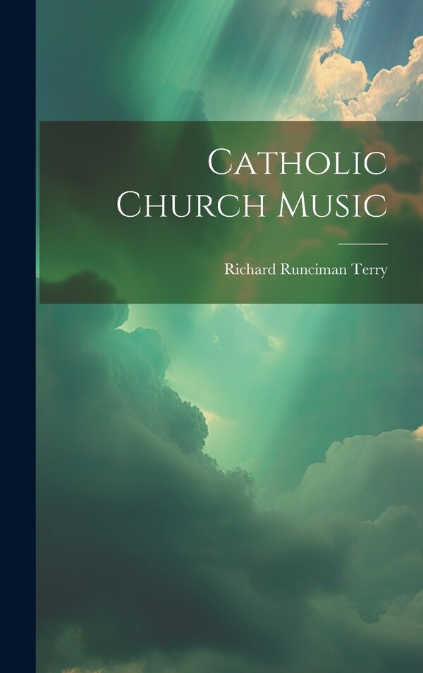 Catholic Church Music by Richard Runciman Terry, Hardcover | Indigo Chapters