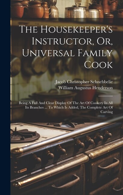 The Housekeeper's Instructor Or Universal Family Cook by William Augustus Henderson, Hardcover | Indigo Chapters