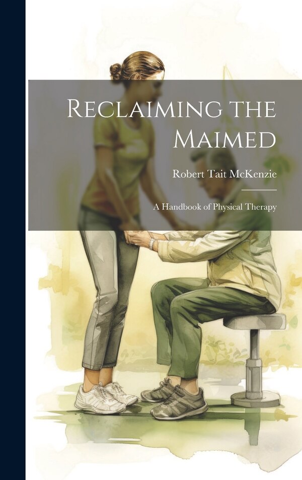 Reclaiming the Maimed by Robert Tait Mckenzie, Hardcover | Indigo Chapters
