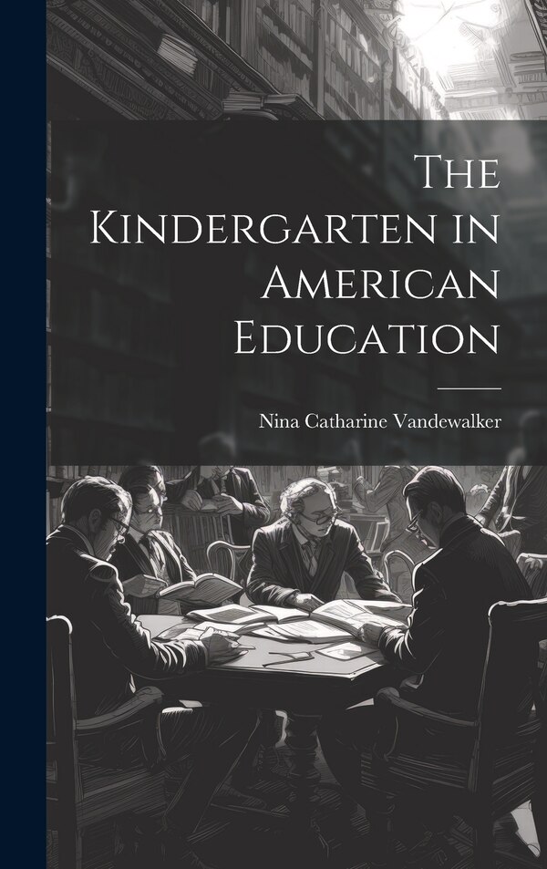 The Kindergarten in American Education by Nina Catharine Vandewalker, Hardcover | Indigo Chapters