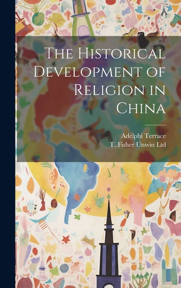 The Historical Development of Religion in China by Adelphi Terrace, Hardcover | Indigo Chapters