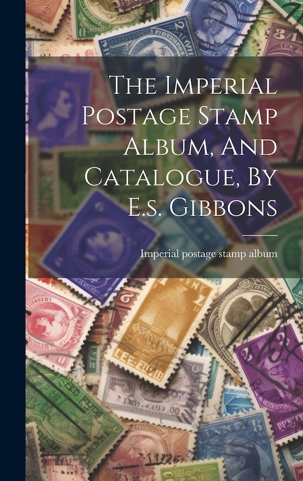 The Imperial Postage Stamp Album And Catalogue By E.s. Gibbons, Hardcover | Indigo Chapters