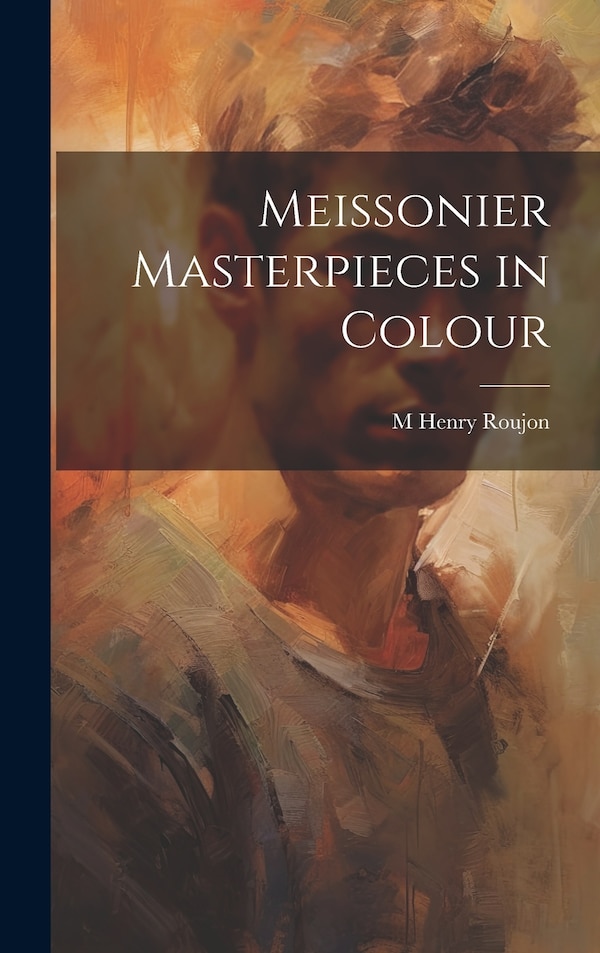 Meissonier Masterpieces in Colour by M Henry Roujon, Hardcover | Indigo Chapters