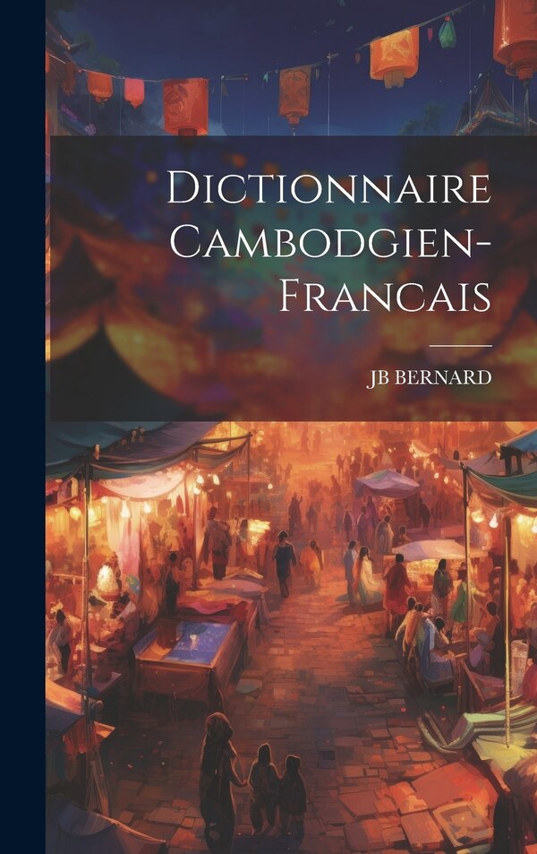Dictionnaire Cambodgien-Francais by Jb Bernard, Hardcover | Indigo Chapters