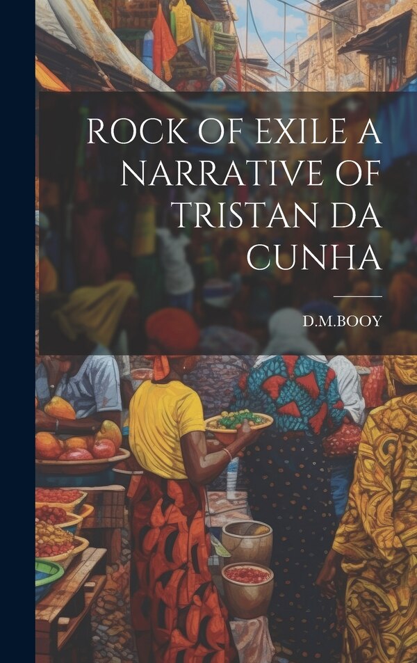 Rock of Exile a Narrative of Tristan Da Cunha by Dmbooy Dmbooy, Hardcover | Indigo Chapters