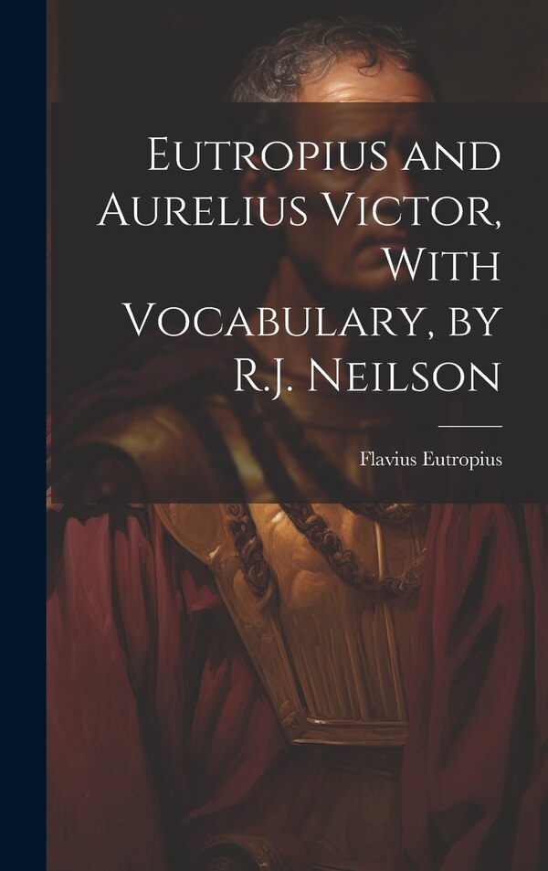Eutropius and Aurelius Victor With Vocabulary by R.J. Neilson by Flavius Eutropius, Hardcover | Indigo Chapters