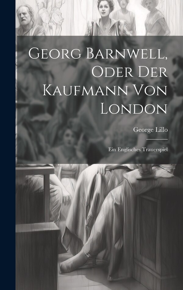 Georg Barnwell Oder Der Kaufmann Von London by George Lillo, Hardcover | Indigo Chapters
