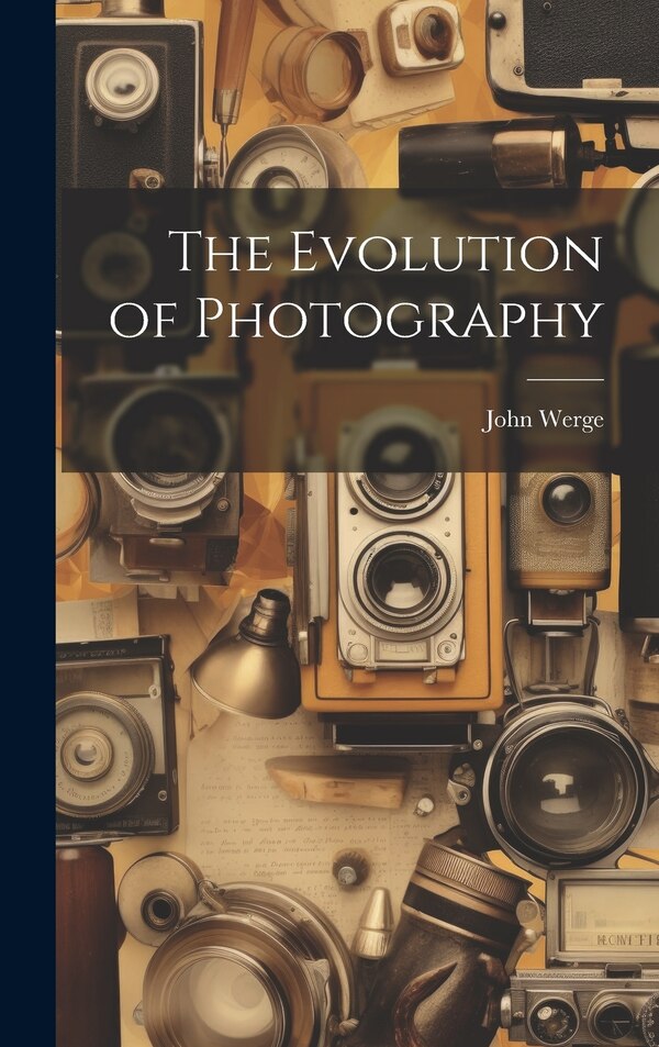 The Evolution of Photography by John Werge, Hardcover | Indigo Chapters