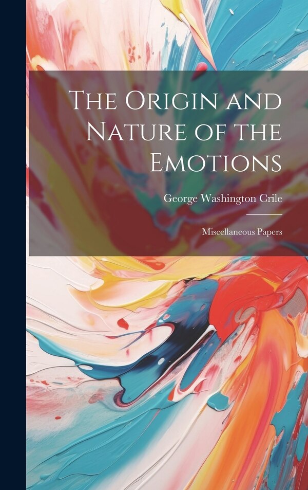The Origin and Nature of the Emotions by George Washington Crile, Hardcover | Indigo Chapters