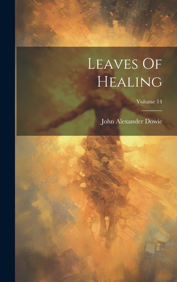 Leaves Of Healing; Volume 14 by John Alexander Dowie, Hardcover | Indigo Chapters