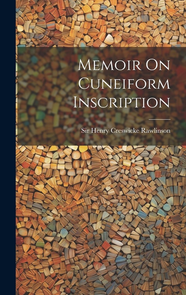 Memoir On Cuneiform Inscription by Sir Henry Creswicke Rawlinson, Hardcover | Indigo Chapters