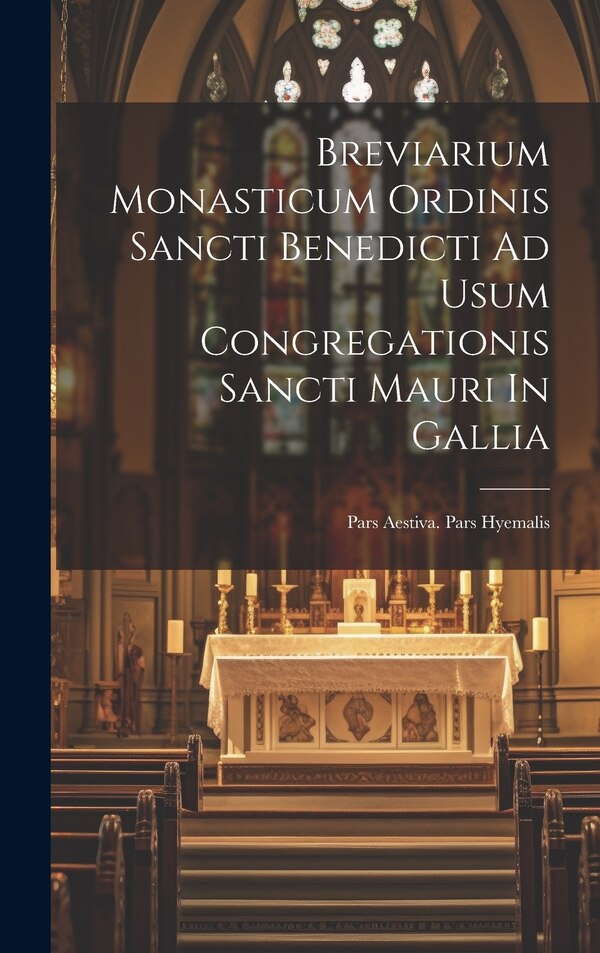 Breviarium Monasticum Ordinis Sancti Benedicti Ad Usum Congregationis Sancti Mauri In Gallia by Anonymous, Hardcover | Indigo Chapters