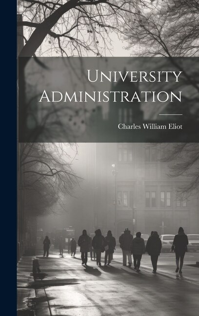 University Administration by Charles William Eliot, Hardcover | Indigo Chapters